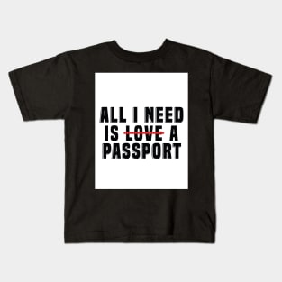 All I need is l̶o̶v̶e̶ a passport Kids T-Shirt